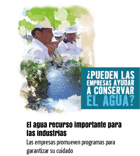 ¿Pueden las empresas ayudar a conservar el agua?. El agua recurso importante para las industrias. Las empresas promueven programas para garantizar su cuidado.