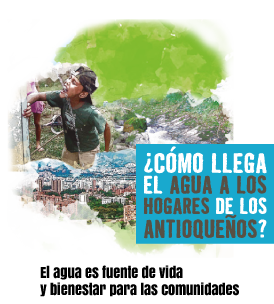 ¿Cómo llega el agua a los hogares de los antioqueños?. El agua es fuente de vida y bienestar para las comunidades.